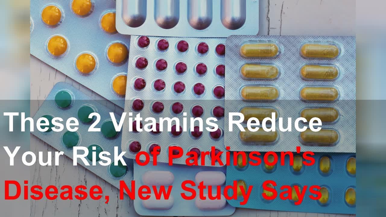 These 2 Vitamins Reduce Your Risk of Parkinson's Disease, New Study