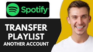 HOW TO TRANSFER PLAYLIST FROM SPOTIFY TO ANOTHER ACCOUNT (FULL GUIDE)