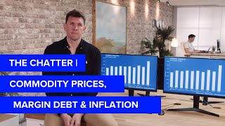 Commodity prices, margin debt & inflation | The Chatter