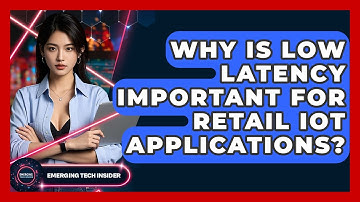 Why Is Low Latency Important For Retail IoT Applications? - Emerging Tech Insider
