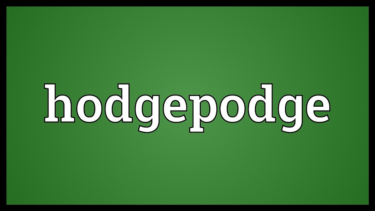 Hodgepodge Meaning.