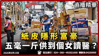 執紙皮供出三名大學生！紙皮隱形富豪！Benz仔幫阿媽推車，土瓜灣大姐執到幾層樓？｜大肥看天下