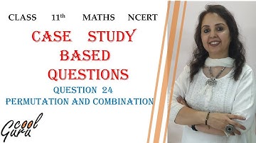 CBSE 11th: Case study based question (24th) : "PERMUTATION AND COMBINATION"