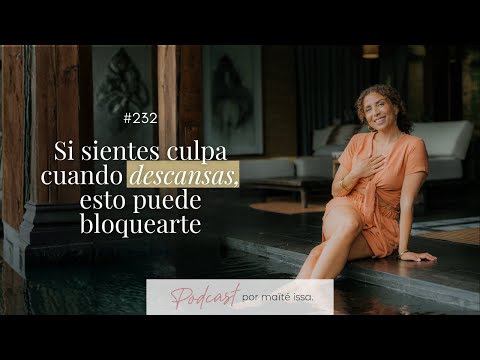 Podcast: #232 Si sientes culpa cuando descansas, esto puede bloquearte
