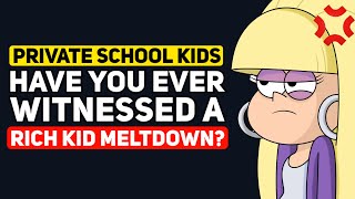 Private School Kids,  Have you Witnessed a RICH KID Meltdown? - Reddit Podcast