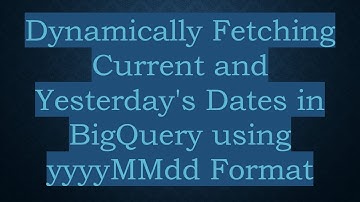 Dynamically Fetching Current and Yesterday