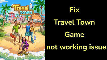 How to fix Travel Town Game app not working issue?
