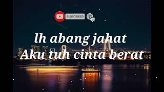 Lh abang jahat aku tuh cinta berat ( lirik lagu)