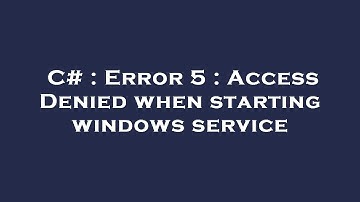 C# : Error 5 : Access Denied when starting windows service