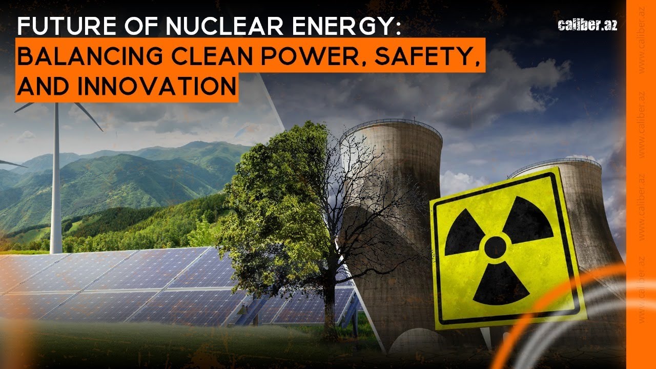 Future of nuclear energy: balancing clean power, safety, and innovation ...