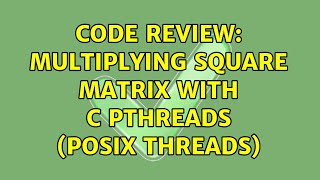 Code Review: Multiplying square matrix with C pthreads (POSIX threads)
