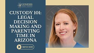 Custody 101: Legal Decision Making and Parenting Time in Arizona
