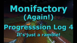 Monifactory (Again!) Progression Log 4