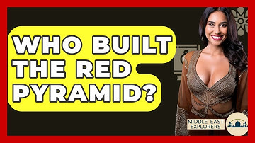 Who Built The Red Pyramid? - Middle East Explorers