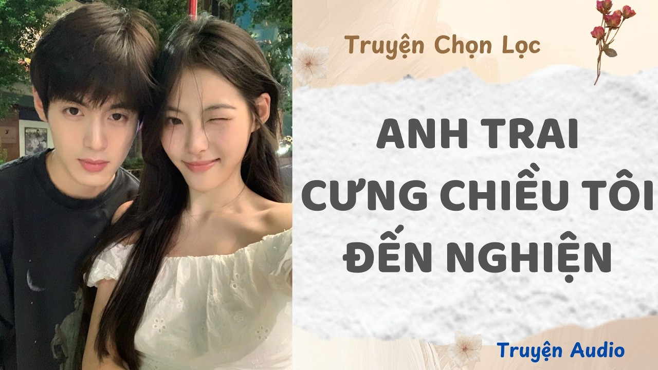 Anh Trai Cưng Chiều Tôi Đến Nghiện | Truyện Audio Nấu Ăn