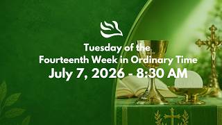 Tuesday of the Fourteenth Week in Ordinary Time-  (July 7, 2026 - 8:30 AM)