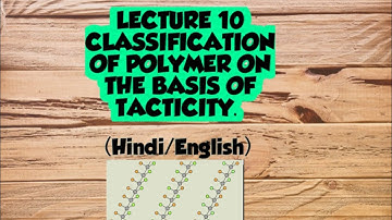 # LECTURE 10 CLASSIFICATION OF POLYMER ON THE BASIS OF TECTICITY.