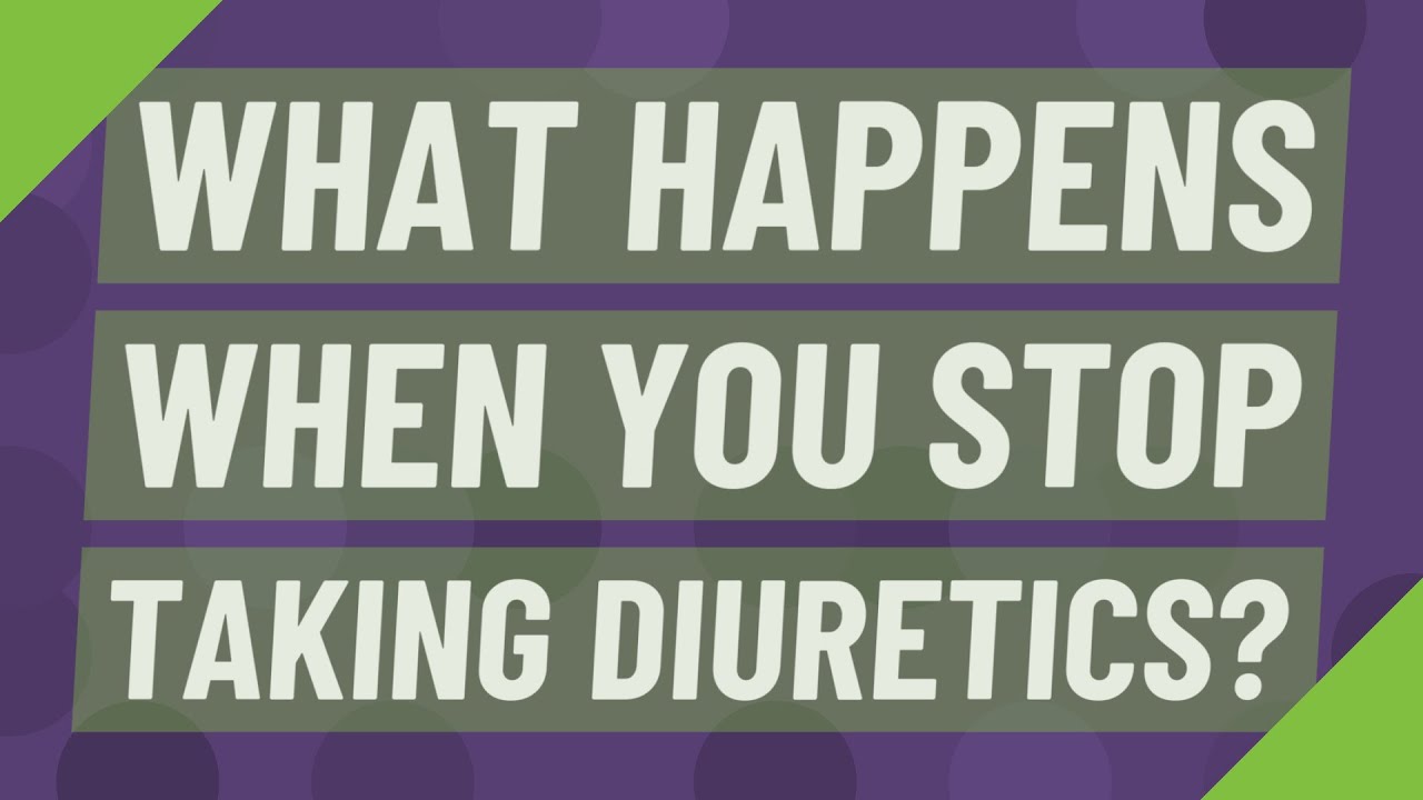 What happens when you stop taking diuretics? YouTube