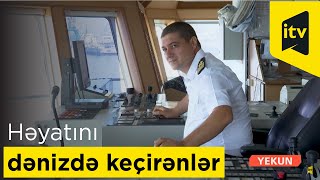 Həyatını dənizdə keçirənlərin çətinlikləri