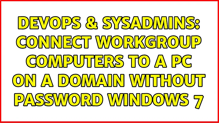 DevOps & SysAdmins: Connect workgroup computers to a pc on a domain without password windows 7