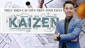 Bạn Có Thể Thực Hiện Cải Tiến Cho Bản Thân, Công Việc, Cuộc Sống Trên Tinh Thần KAIZEN| Lê Văn Cương
