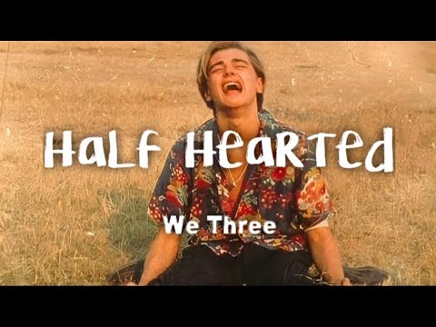 We Three   Half Hearted lyrics