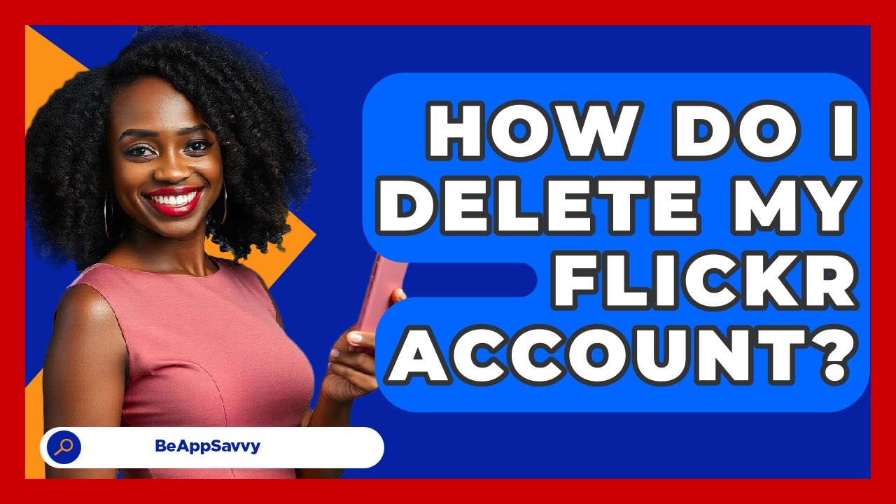 How Do I Delete My Flickr Account? - Be App Savvy