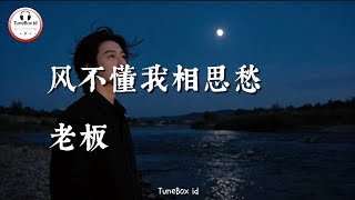 老板 - 风不懂我相思愁 | Lao Ban - Angin tidak memahami kerinduanku, Kau tak mengerti betapa sakitnya hatiku