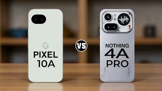 Google Pixel 10A Vs Nothing Phone 4A Pro