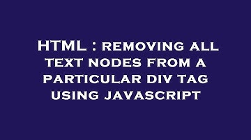 HTML : removing all text nodes from a particular div tag using javascript