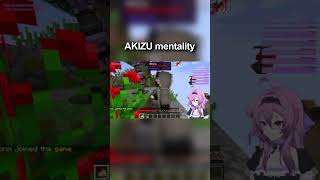 AKIZU mentality be like: