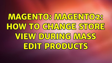 Magento: Magento2: How to change store view during mass edit products