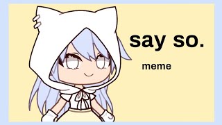 say so meme • gacha life • lazy • lip sync