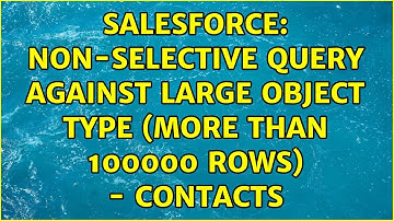 Salesforce: Non-selective query against large object type (more than 100000 rows) - Contacts