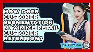 How Does Customer Segmentation Maximize Retail Customer Retention? - Retail Employee Playbook
