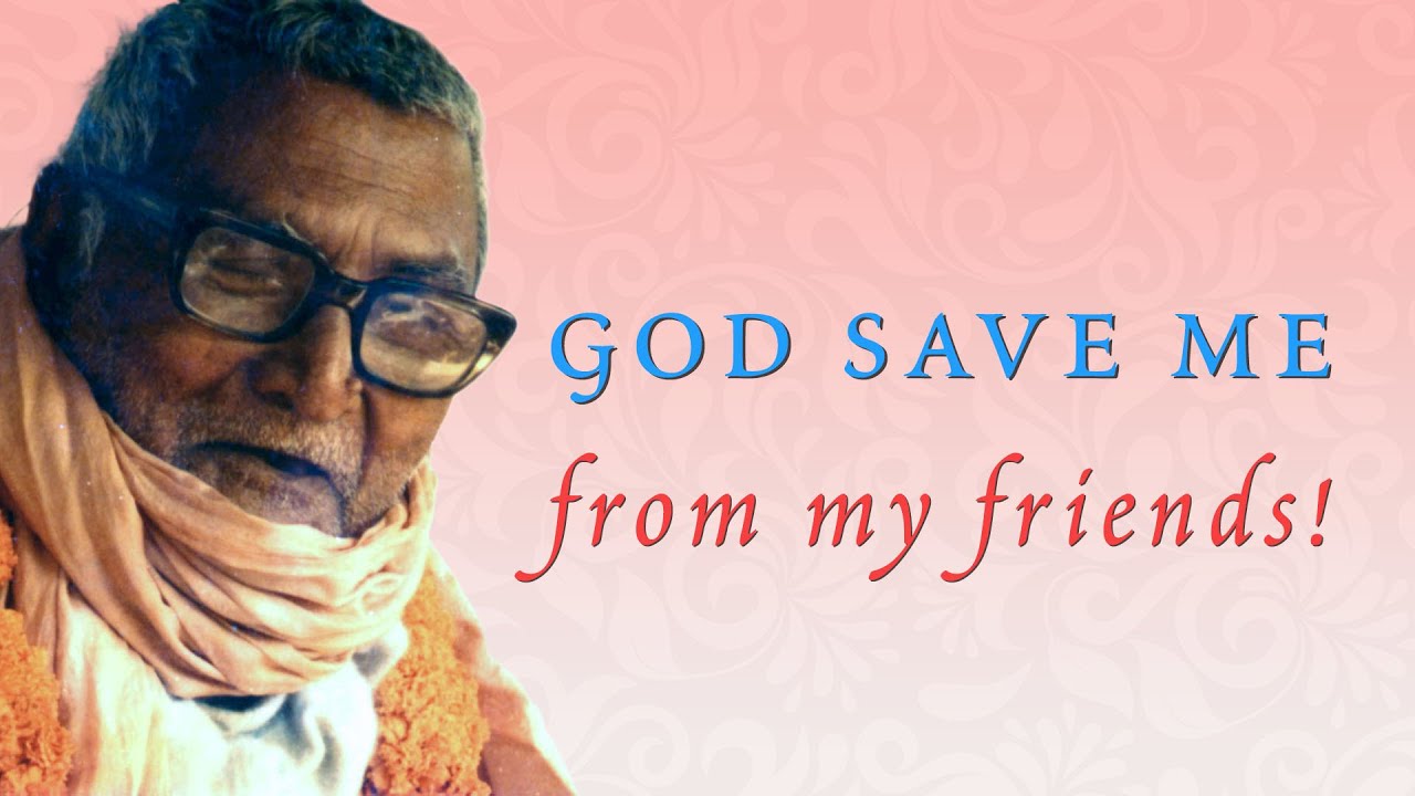 God Save Me From My Friends! (Srila Sridhar Maharaj explains) - YouTube
