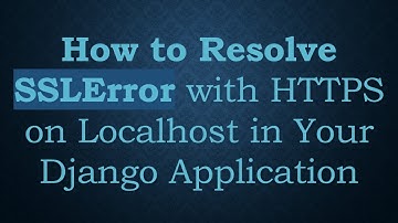 How to Resolve SSLError with HTTPS on Localhost in Your Django Application