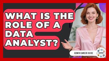 What Is The Role Of A Data Analyst? - Admin Career Guide
