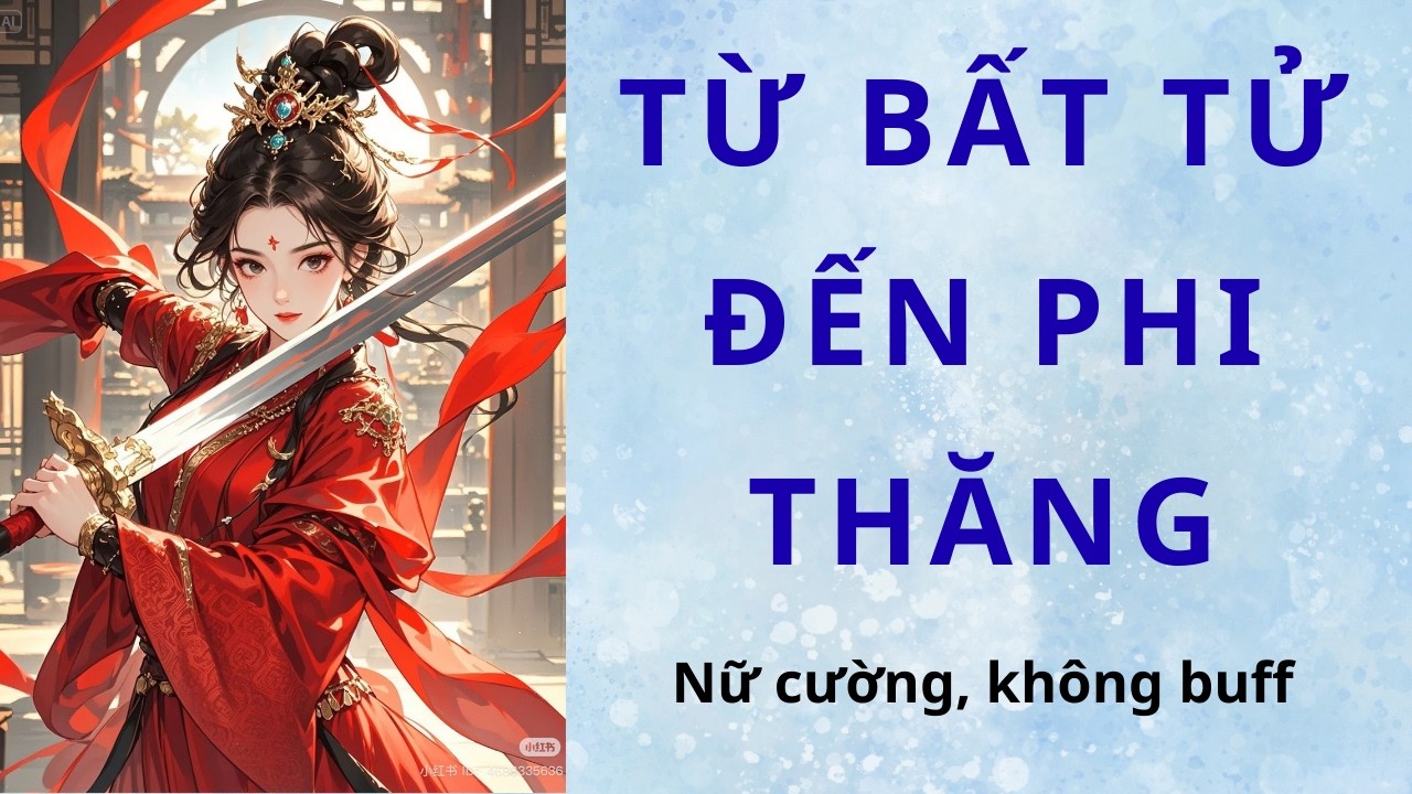 TỪ BẤT TỬ ĐẾN PHI THĂNG | Phần 1 Nữ Chính Thông Minh, Tự Mình Tu Luyện | Nghe Truyện Hay