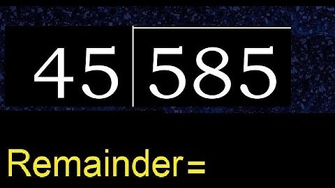 Deel 585 door 45, rest. Delen met 2-cijferige delers. Hoe te doen.