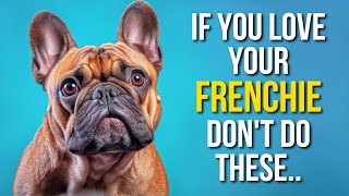 10 Things You Should Never Do To Your French Bulldog