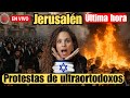 Protestas de Judíos Ultraortodoxos en Jerusalén 🚨 | Última Hora