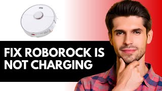 Why Your Roborock Is Not Charging? | How to Fix Roborock Is Not Charging