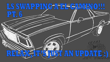 LS Swapping a 78 El Camino - 6.0 Teardown and Rebuild Part 6 - Update On Where We