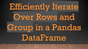 Efficiently Iterate Over Rows and Group in a Pandas DataFrame