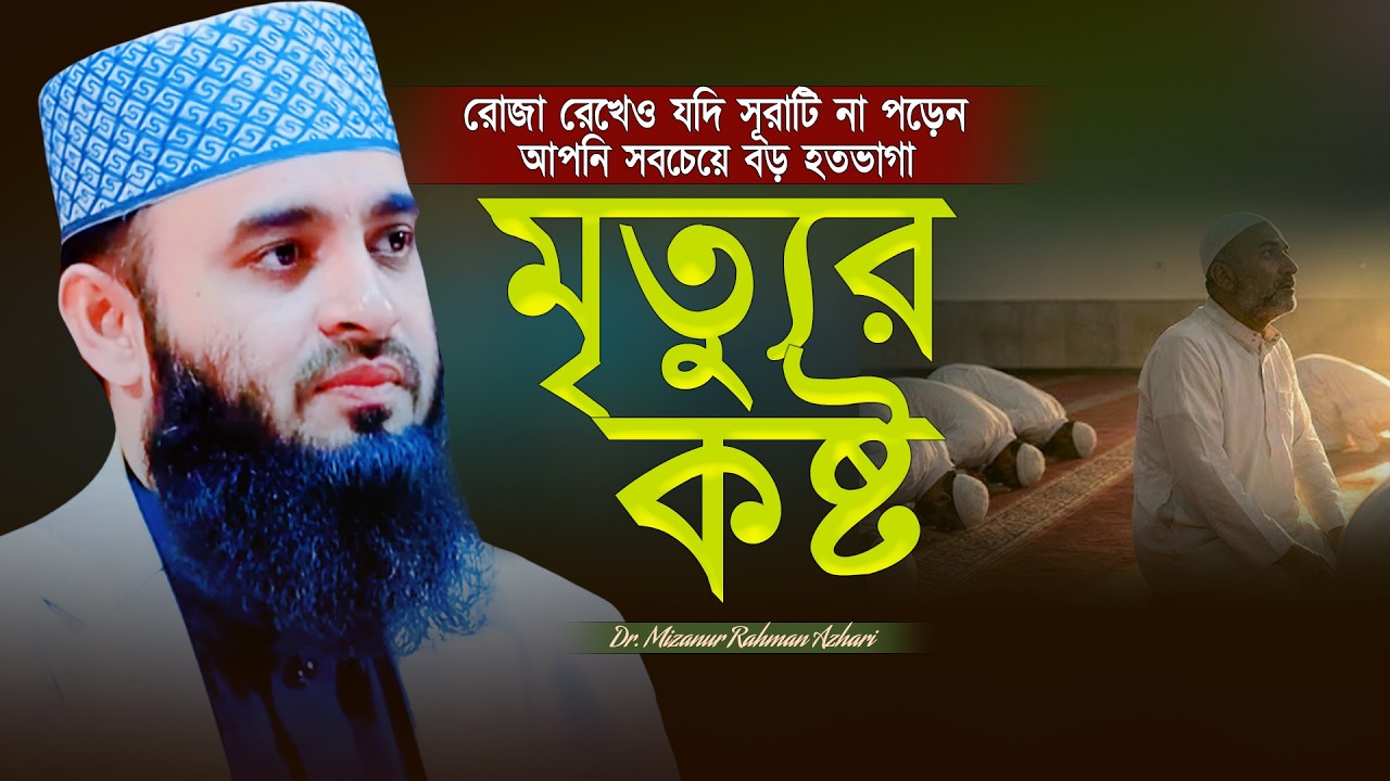রোজা রেখেও সূরাটি যে পড়বেনা সে বড় হতভাগা | মৃত্যুর সময় কার সাথে কি হয় শুনুন! Mizanur Rahman Azhari