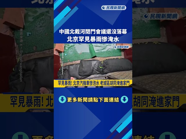 罕見！ 中國高層北戴河會議期間 北京暴雨淹大水－民視新聞