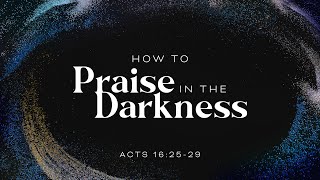 Unspeakable Joy - How to Praise in the Darkness - May 28, 2023