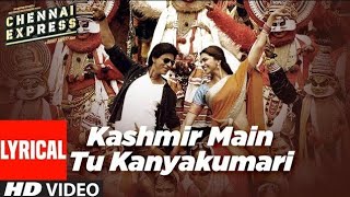 Kashmir Main Tu Kanyakumari(Lyrical)| Chennai Express |Shahrukh K Deepika P,Sunidhi C Arijit S Neeti