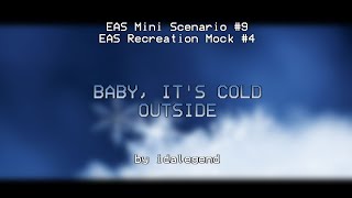 EAS Mini Scenario #9/ EAS Recreation Mock #4: Baby, it's cold outside.
